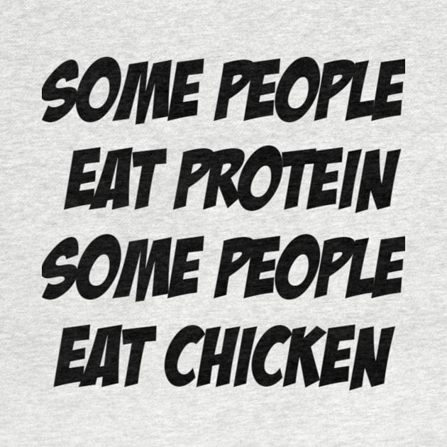 Some People Eat Protein, Some People Eat Chicken by KENNYKO